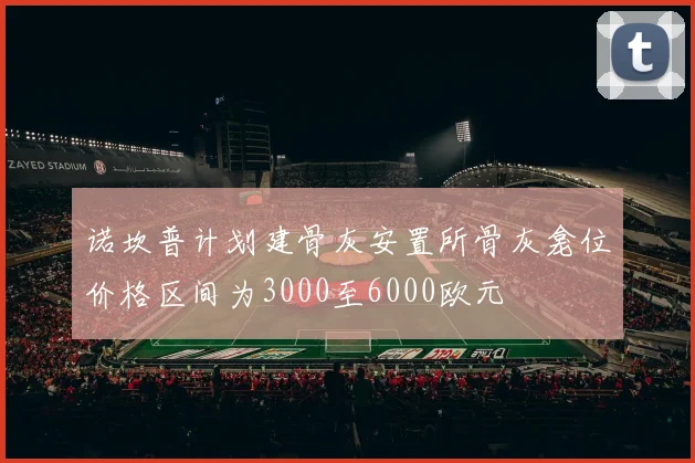 诺坎普计划建骨灰安置所骨灰龛位价格区间为3000至6000欧元